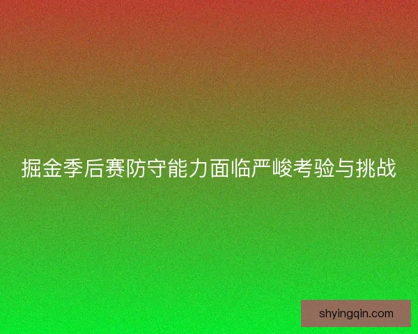 掘金季后赛防守能力面临严峻考验与挑战